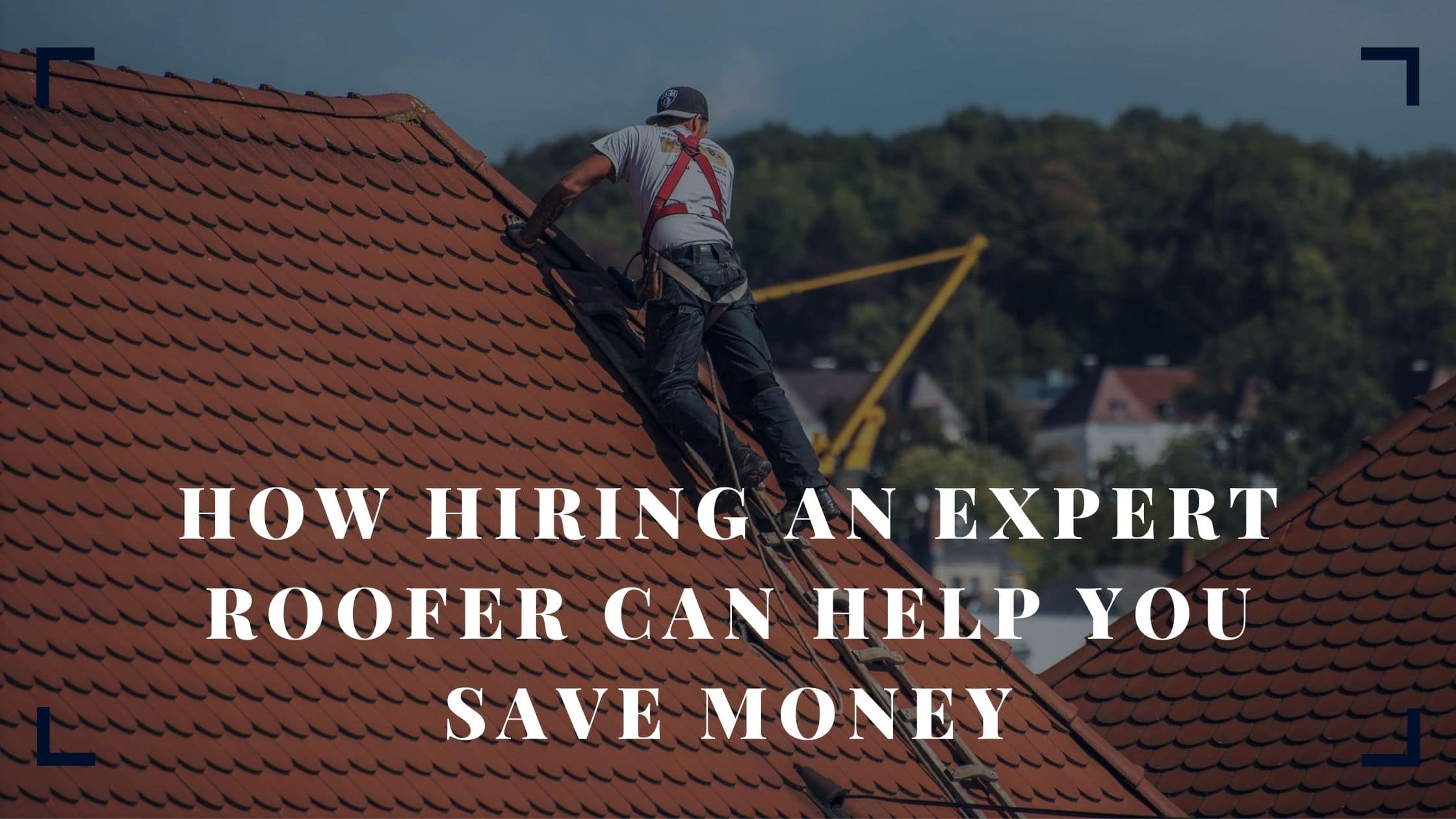 how hiring an expert roofer can help you save money