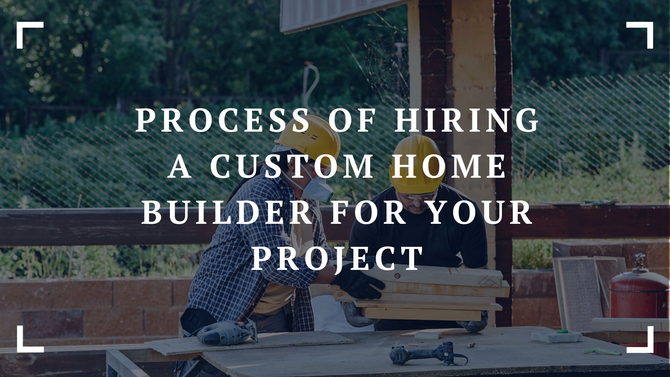 process of hiring a custom home builder for your project