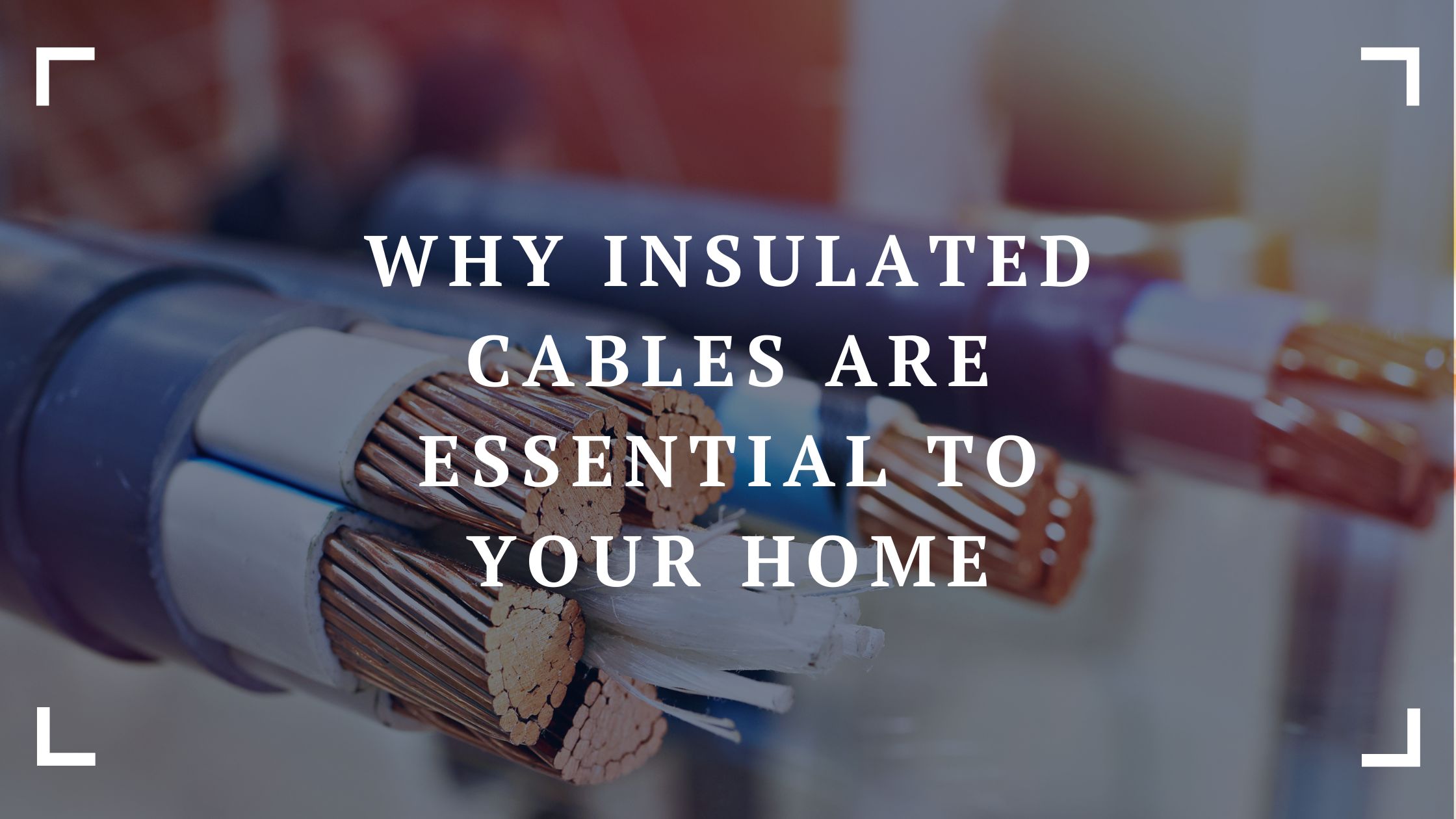 why insulated cables are essential to your home