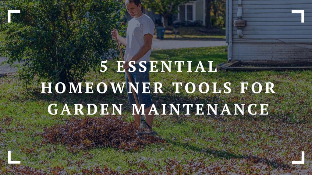 5 essential homeowner tools for garden maintenance