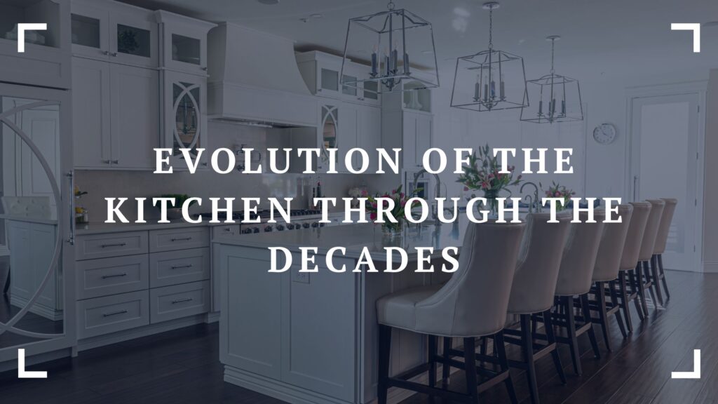 evolution of the kitchen through the decades