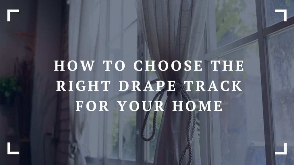 how to choose the right drape track for your home