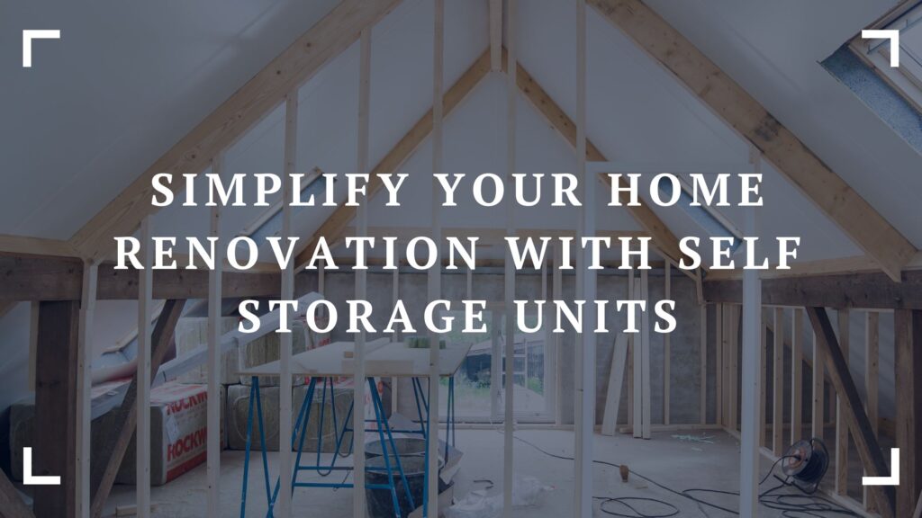 simplify your home renovation with self storage units