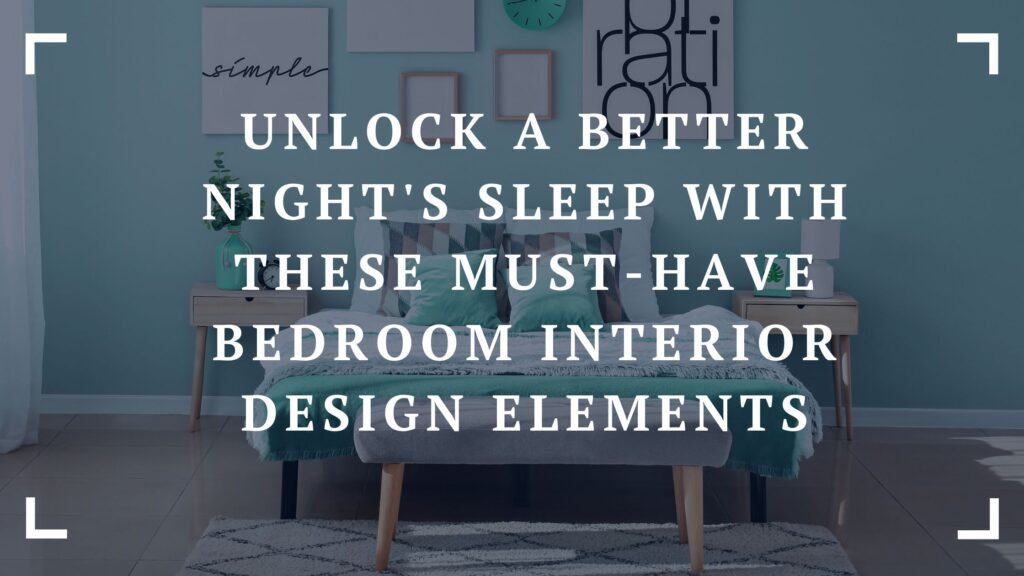 unlock a better nights sleep with these must have bedroom interior design elements