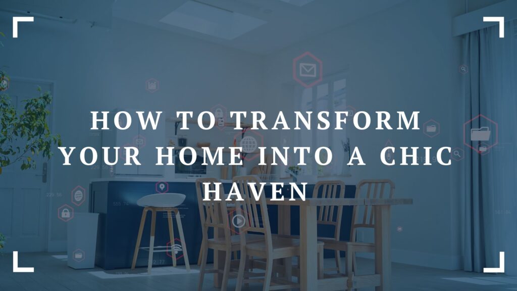 how to transform your home into a chic haven