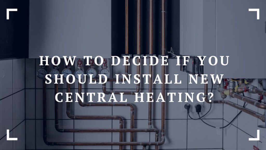 how to decide if you should install new central heating