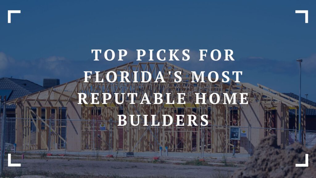 top picks for floridas most reputable home builders