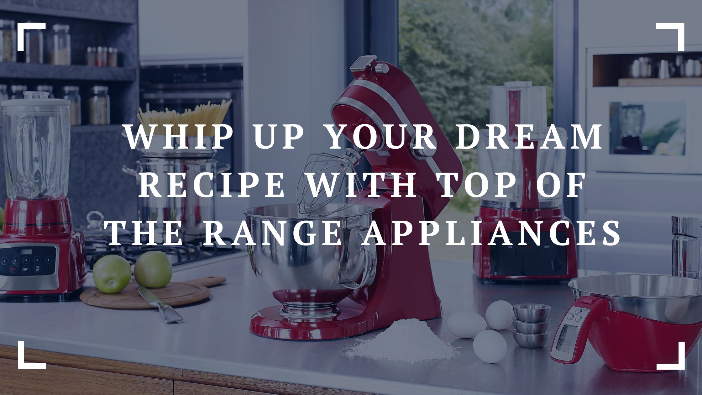 whip up your dream recipe with top of the range appliances 1