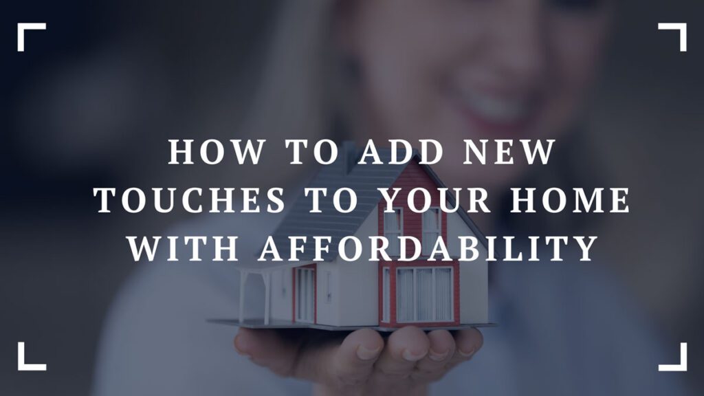 how to add new touches to your home with affordability