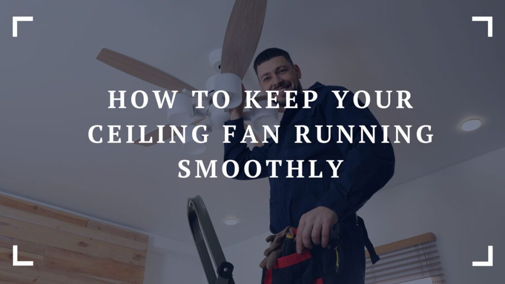 how to keep your ceiling fan running smoothly