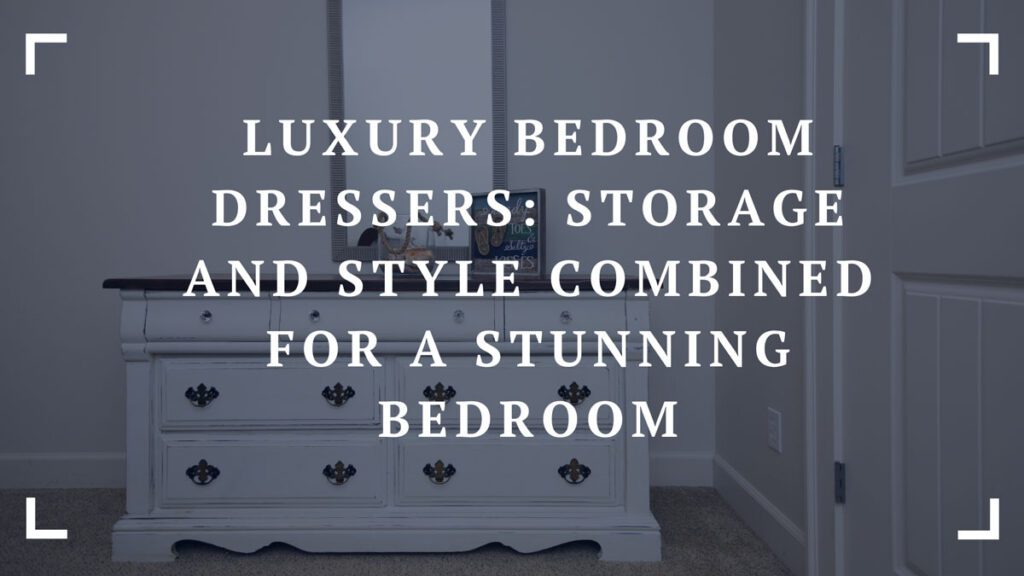 luxury bedroom dressers storage and style combined for a stunning bedroom