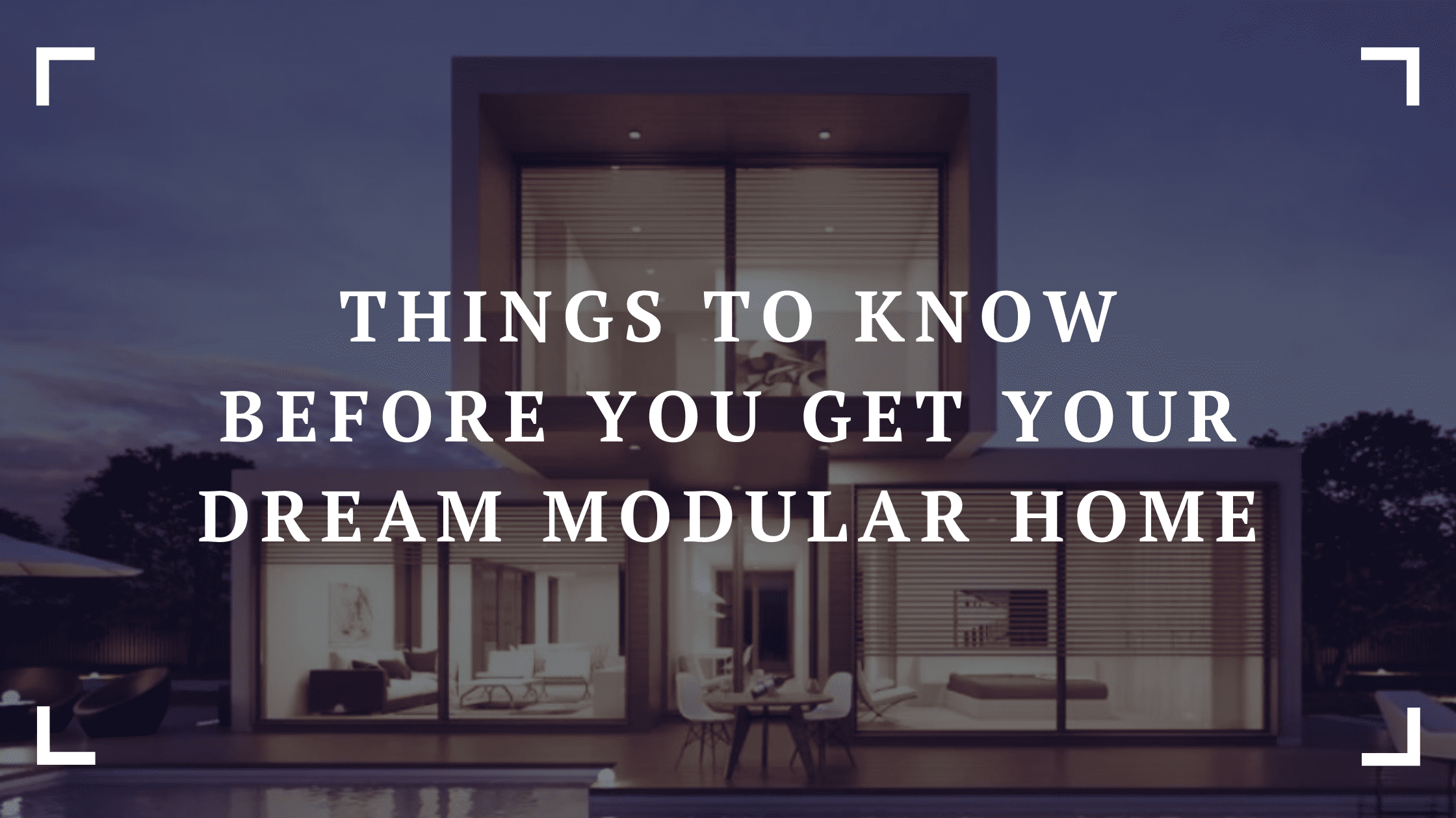 things to know before you get your dream modular home