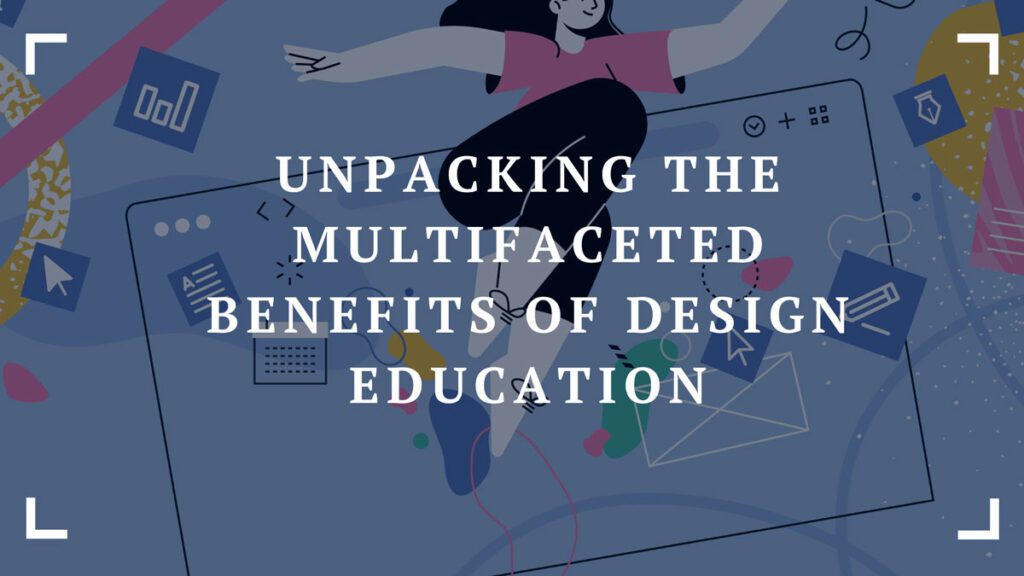 unpacking the multifaceted benefits of design education