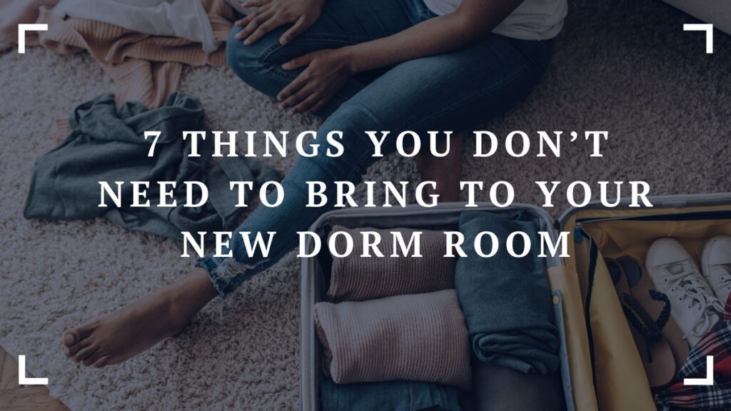 7 things you dont need to bring to your new dorm room