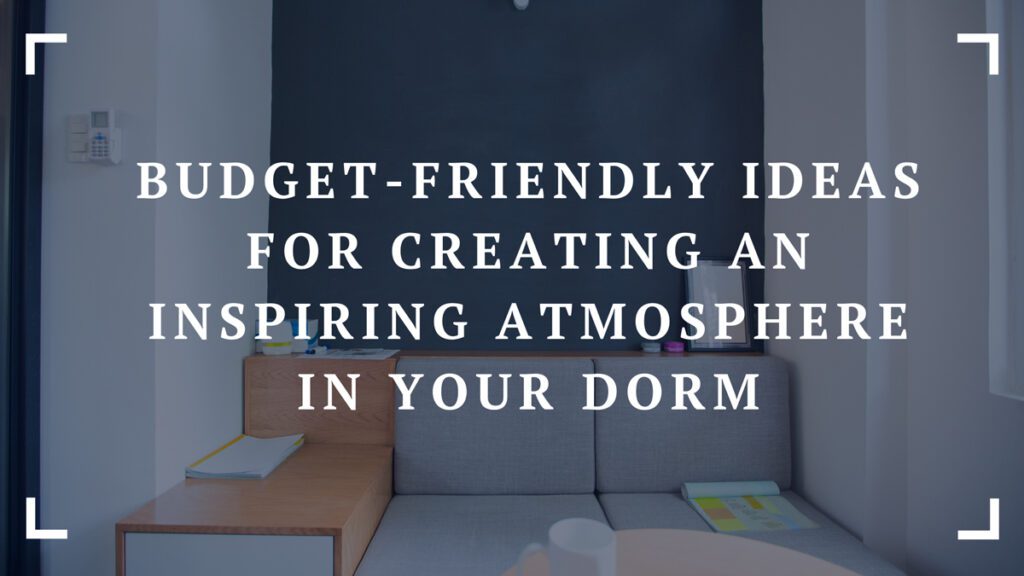 budget friendly ideas for creating an inspiring atmosphere in your dorm
