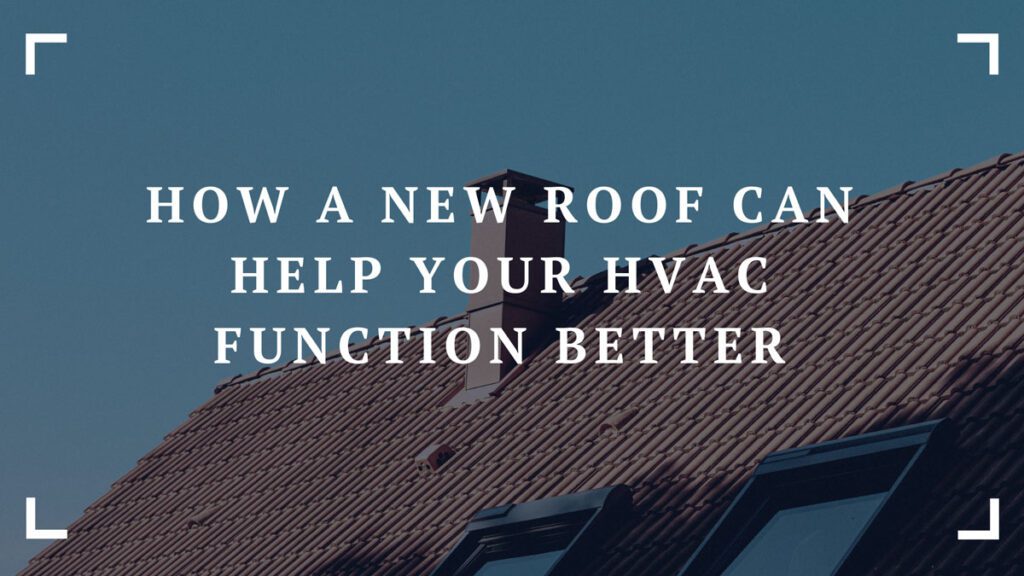how a new roof can help your hvac function better