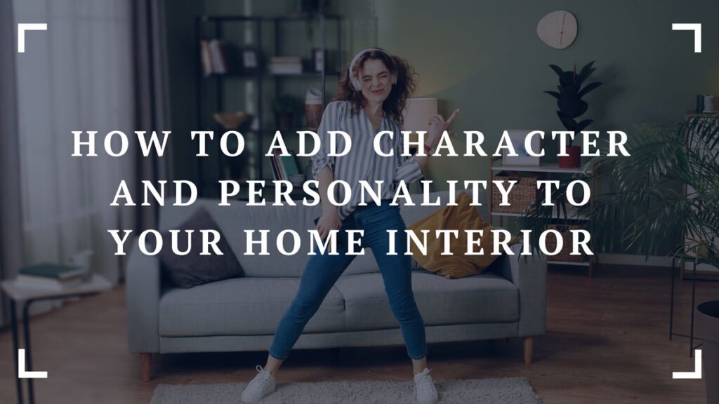 how to add character and personality to your home interior