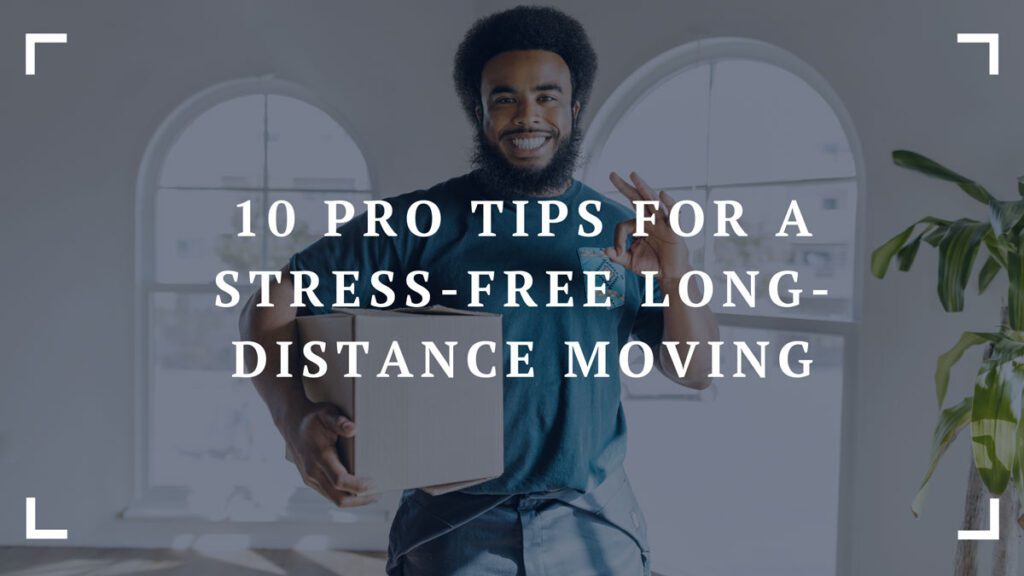 pro tips for a stress free long distance moving