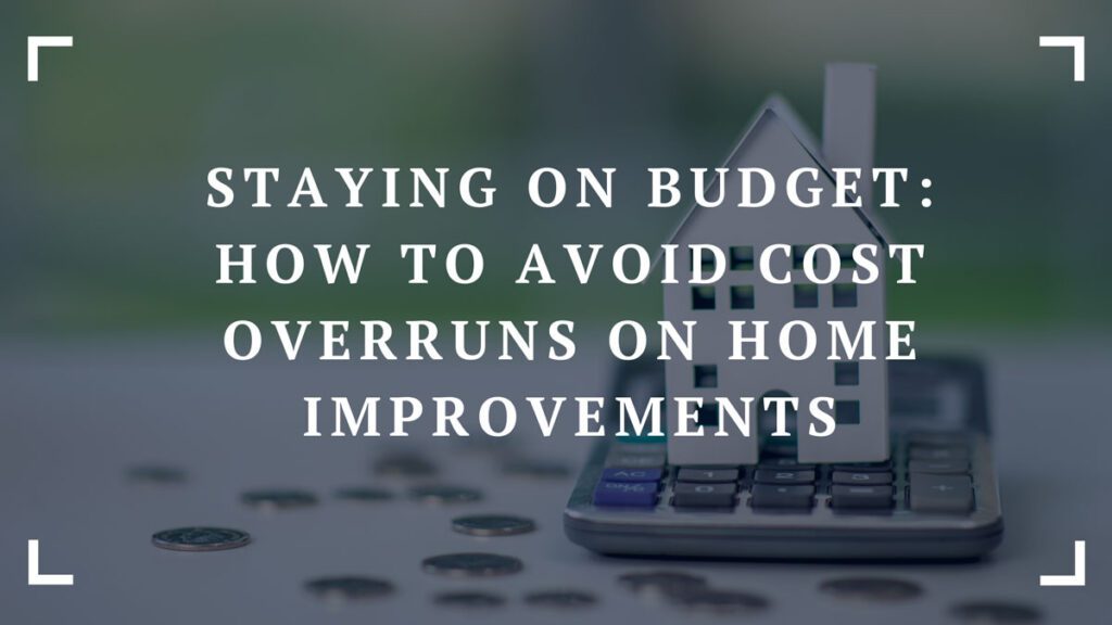 staying on budget how to avoid cost overruns on home improvements