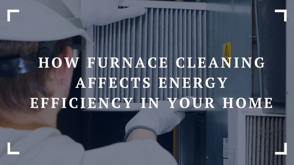 how furnace cleaning affects energy efficiency in your home