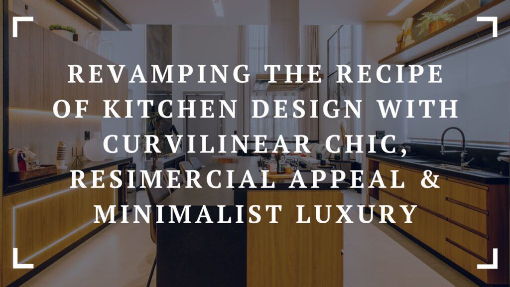 revamping the recipe of kitchen design with curvilinear chic resimercial appeal minimalist luxury