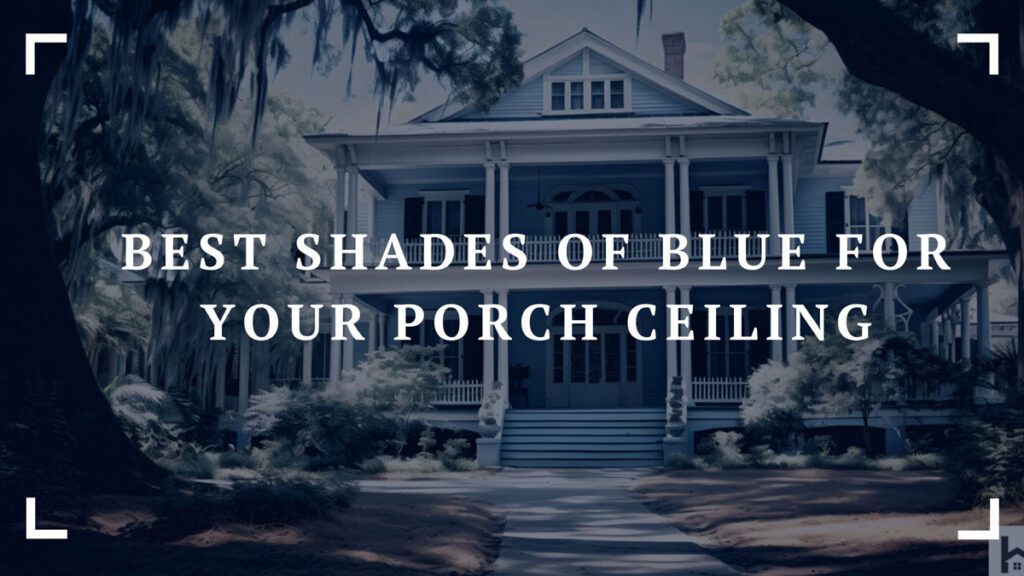 best shades of blue for your porch ceiling