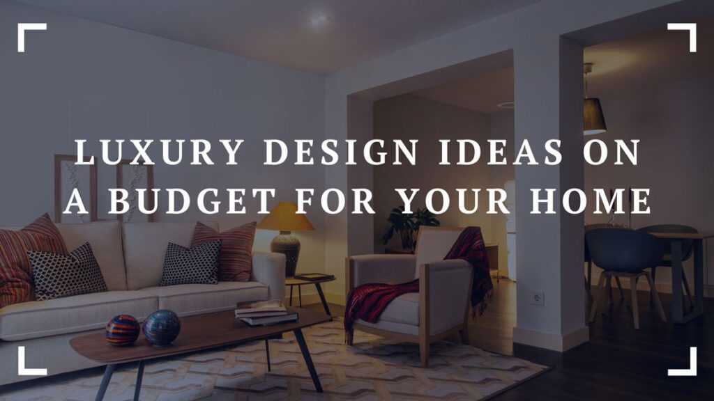 luxury design ideas on a budget for your home