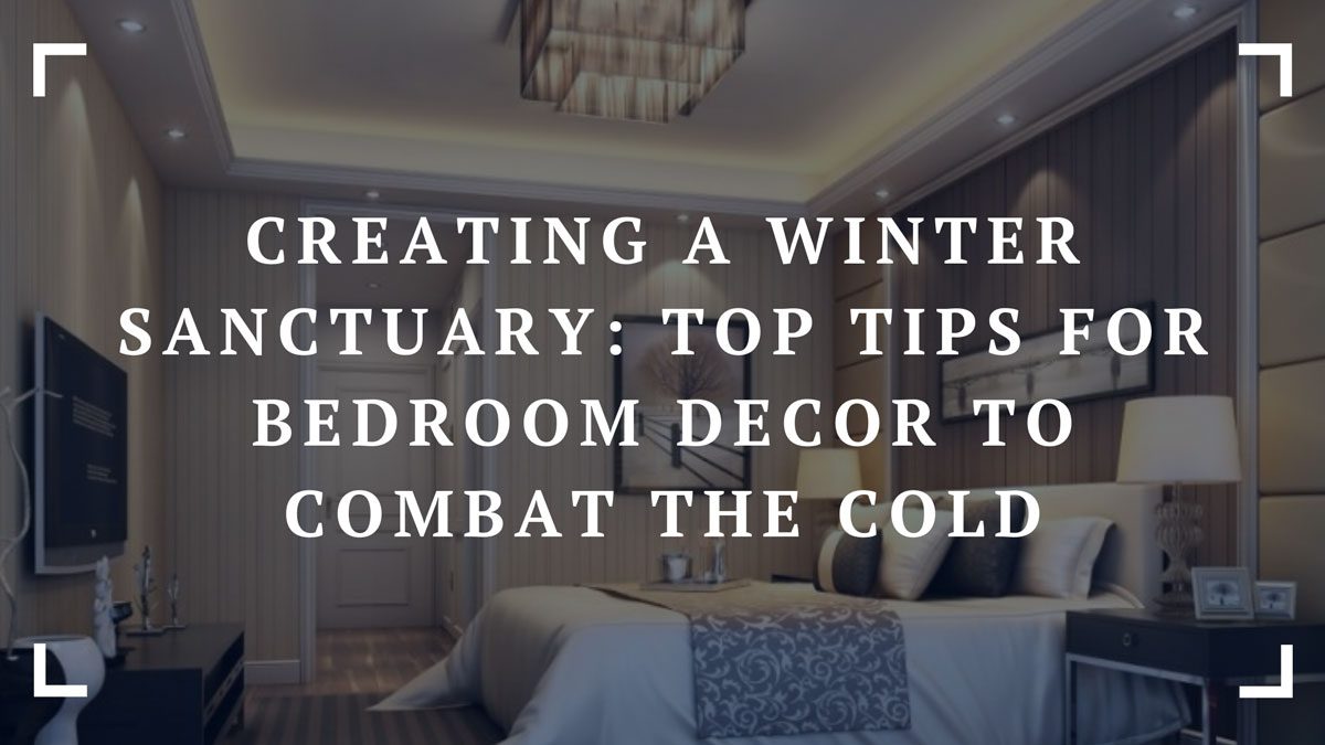 creating a winter sanctuary top tips for bedroom decor to combat the cold