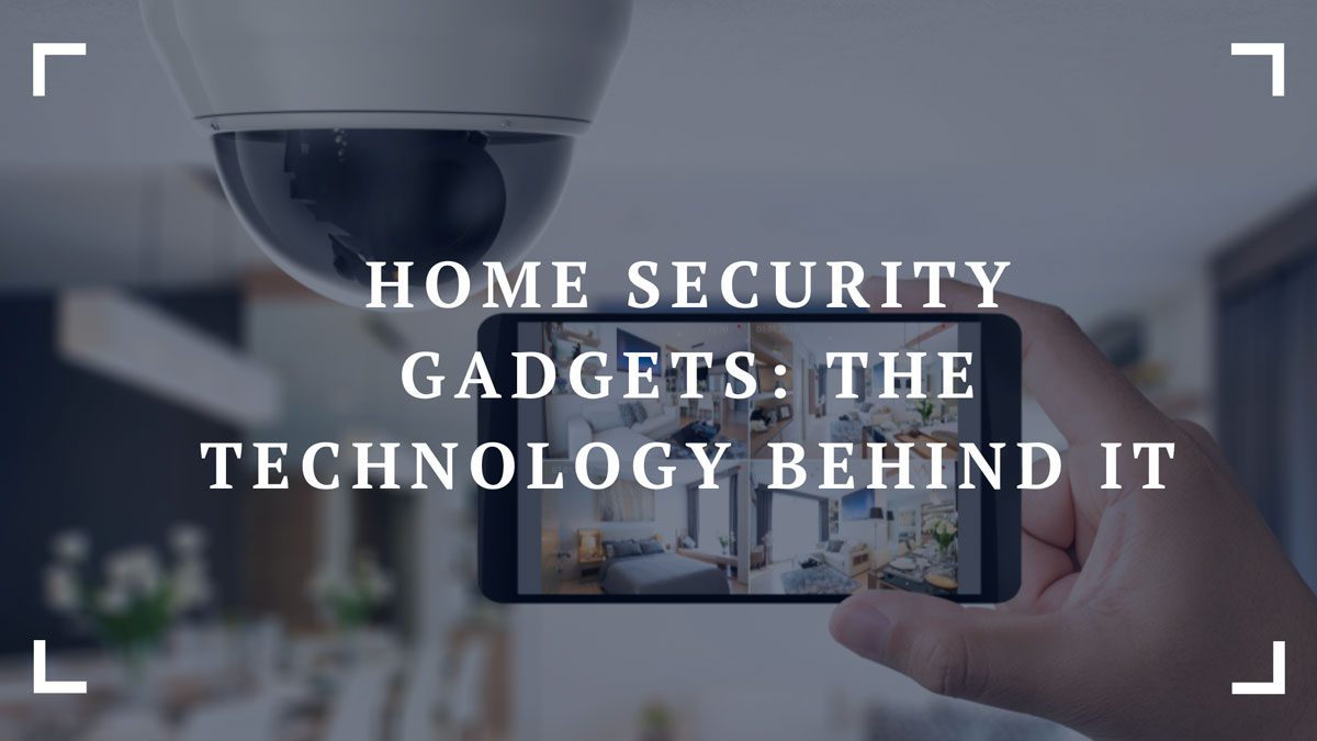 home security gadgets the technology behind it