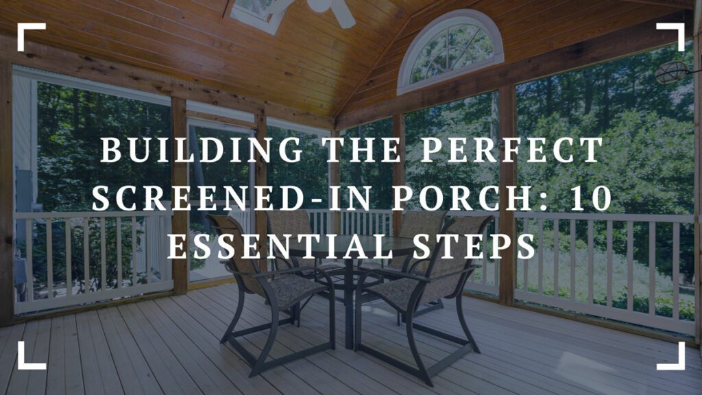 building the perfect screened in porch 10 essential steps