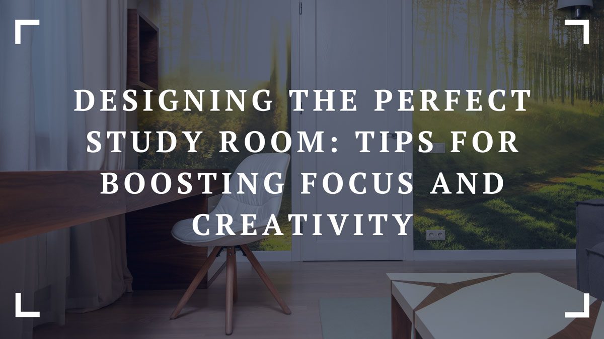 designing the perfect study room tips for boosting focus and creativity
