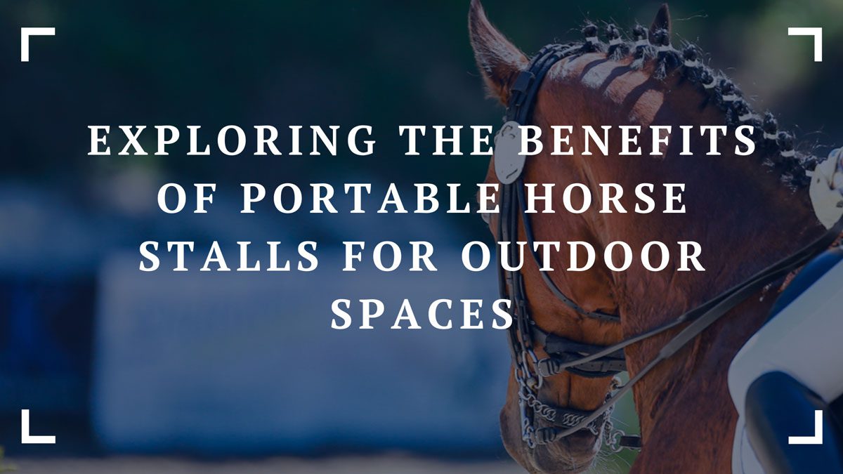 exploring the benefits of portable horse stalls for outdoor spaces