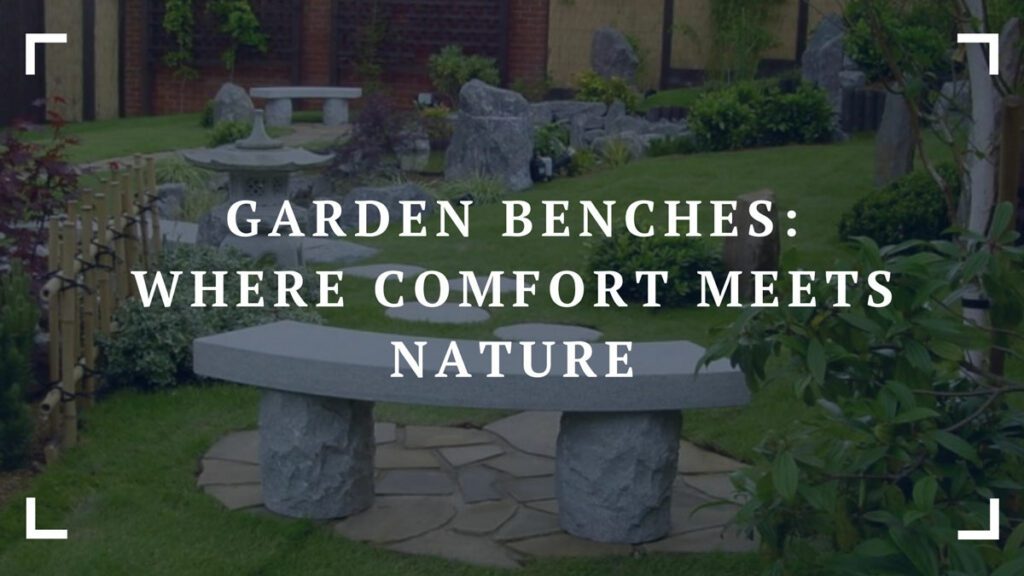 garden benches where comfort meets nature
