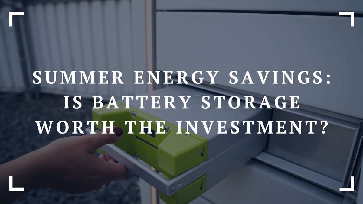 summer energy savings is battery storage worth the investment