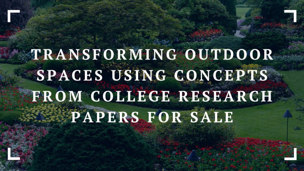 transforming outdoor spaces using concepts from college research papers for sale