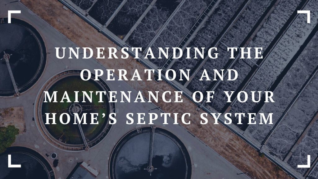 understanding the operation and maintenance of your homes septic system