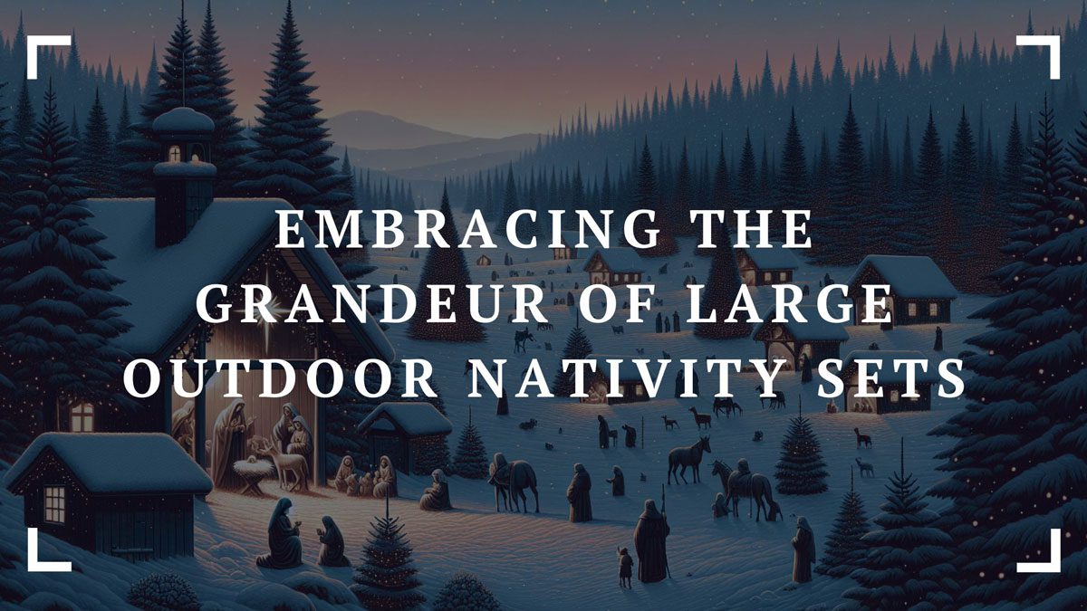 embracing the grandeur of large outdoor nativity sets