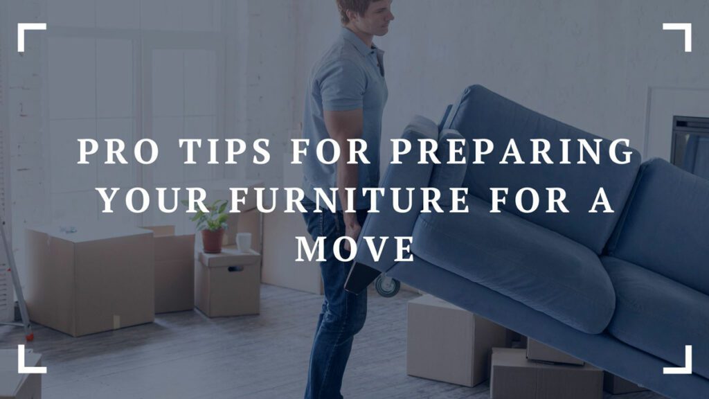 pro tips for preparing your furniture for a move