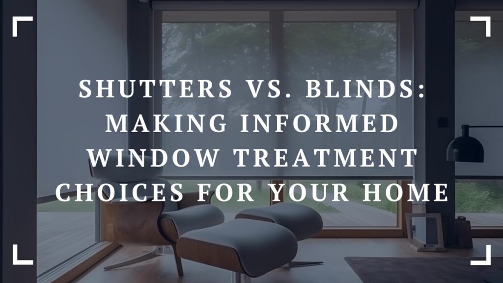 shutters vs. blinds making informed window treatment choices for your home