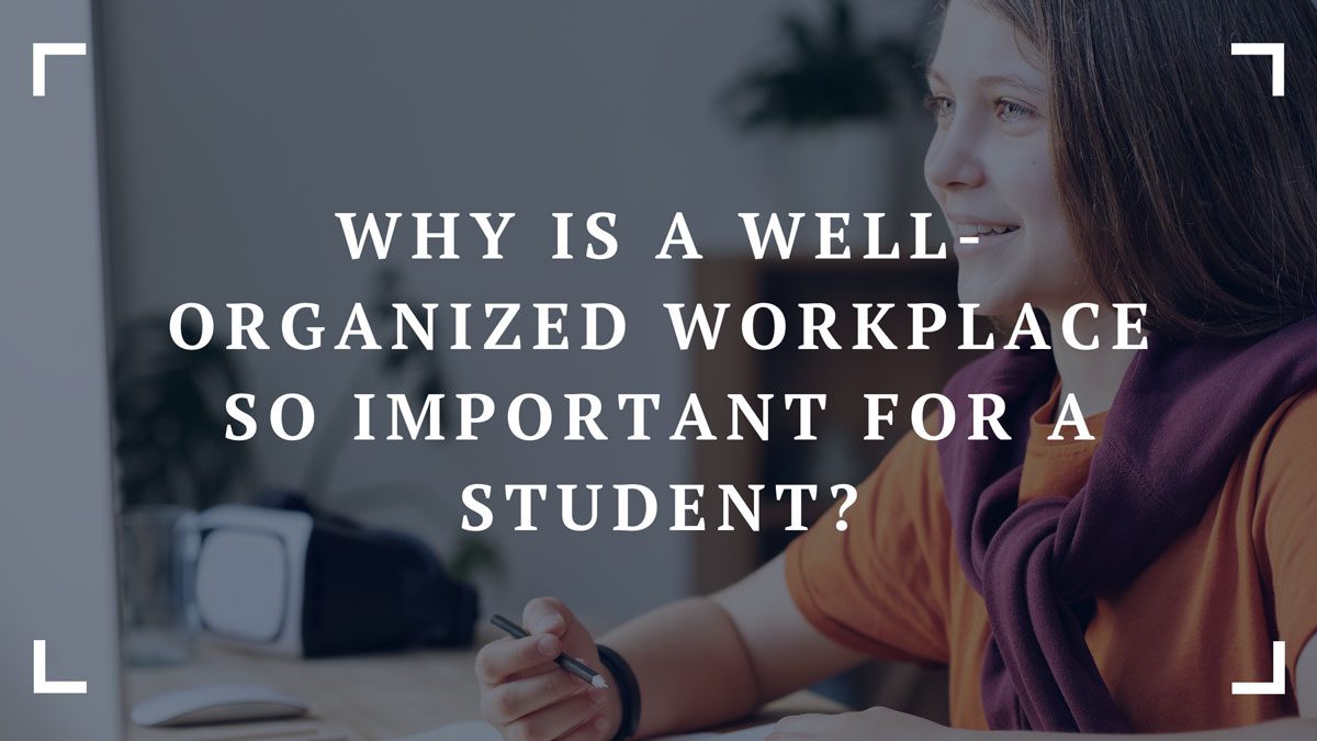 why is a well organized workplace so important for a student