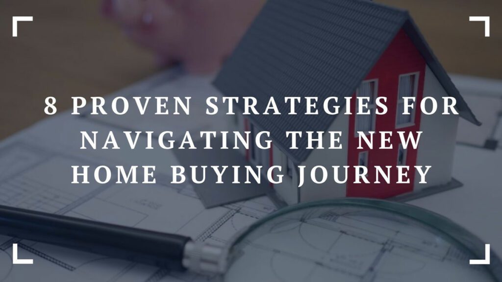 8 proven strategies for navigating the new home buying journey