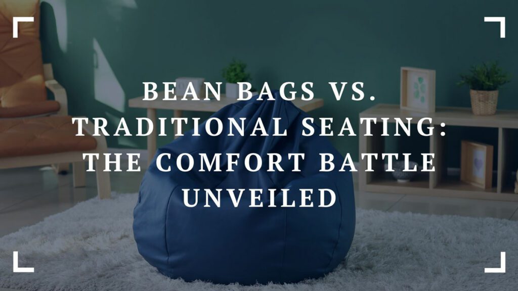 bean bags vs. traditional seating the comfort battle unveiled