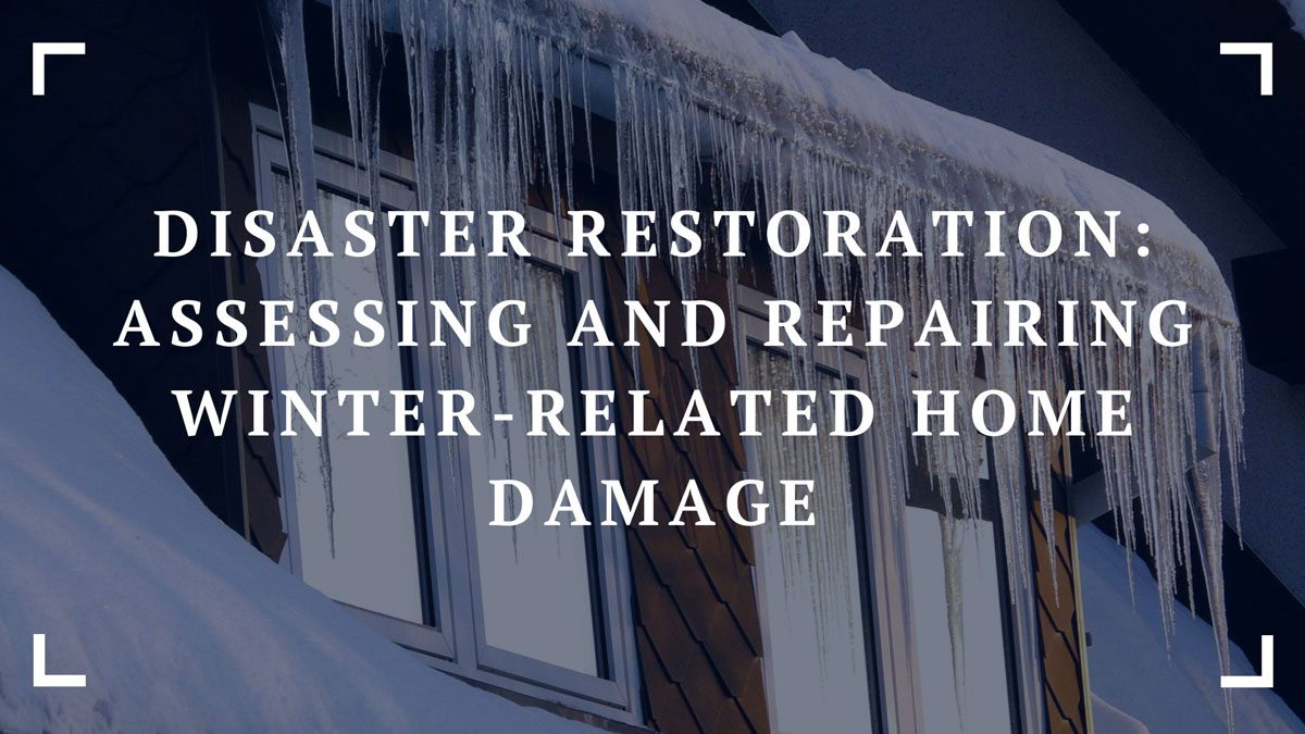 disaster restoration assessing and repairing winter related home damage