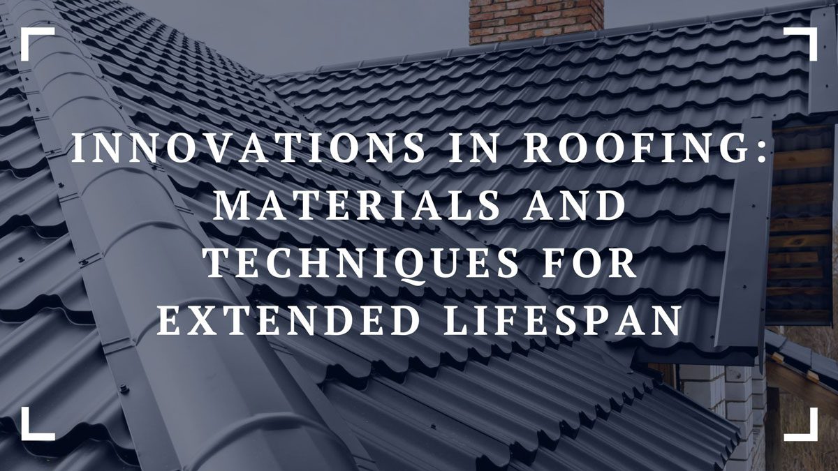 innovations in roofing materials and techniques for extended lifespan