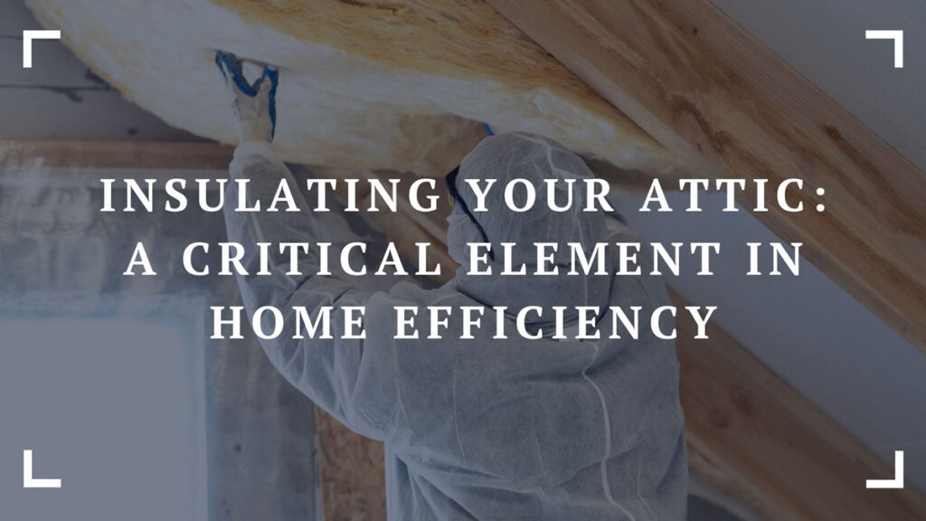 insulating your attic a critical element in home efficiency