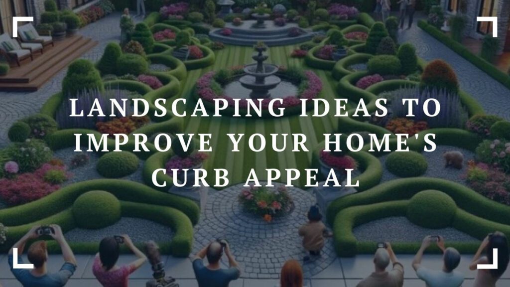 landscaping ideas to improve your homes curb appeal
