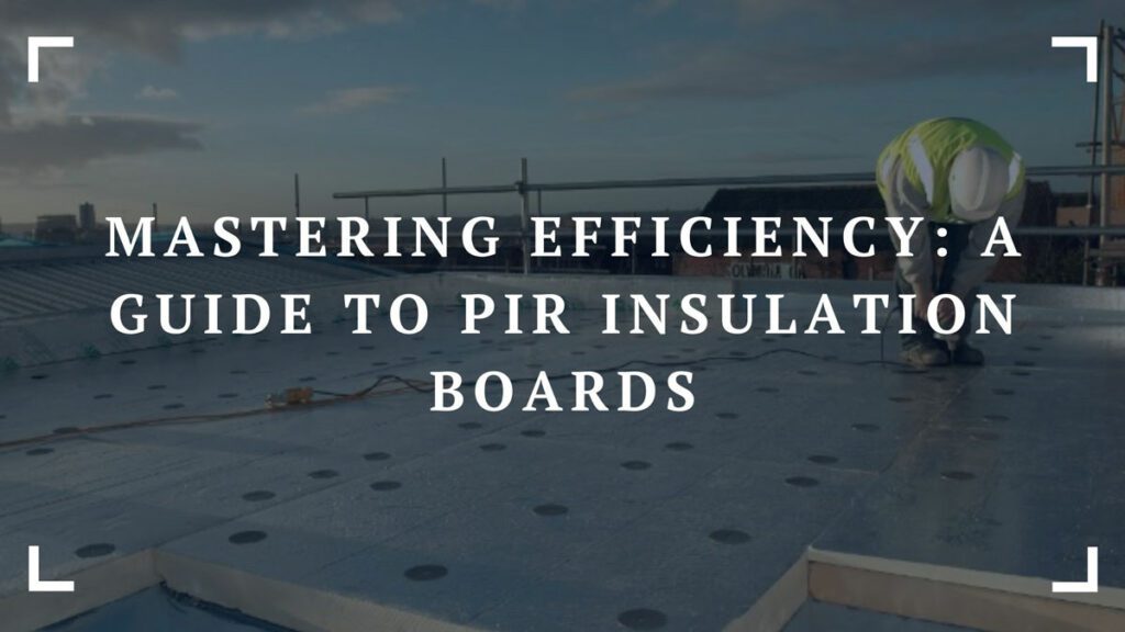mastering efficiency a guide to pir insulation boards