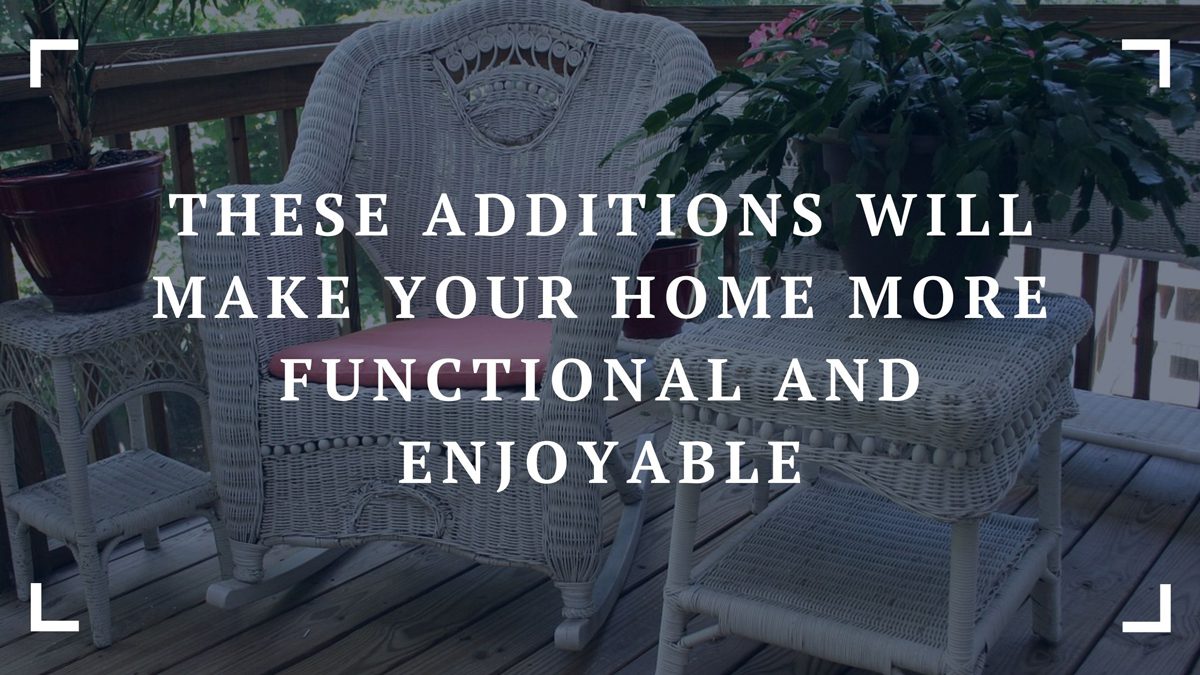 these additions will make your home more functional and enjoyable