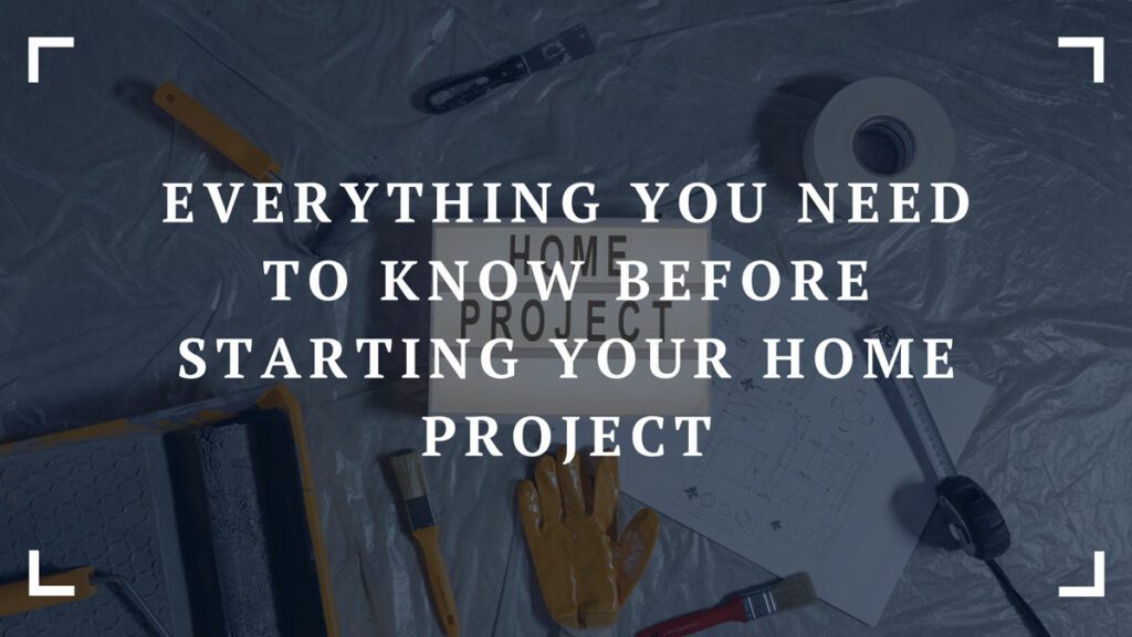 everything you need to know before starting your home project