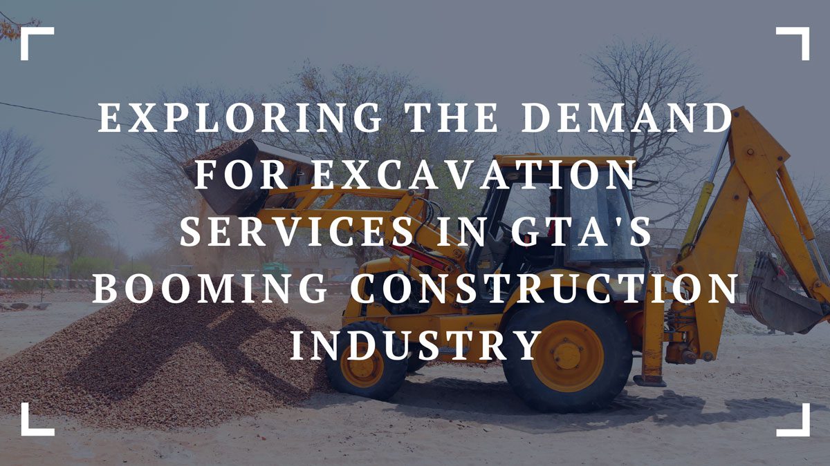 exploring the demand for excavation services in gtas booming construction industry